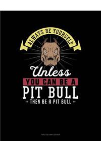 Always Be Yourself Unless You Can Be a Pit Bull Then Be a Pit Bull