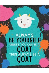 Always Be Yourself Unless You Can Be a Goat Then Always Be a Goat