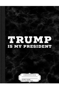 Trump Is My President Composition Notebook