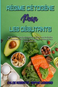 Régime Cétogène Pour Les Débutants: Des Recettes Céto Rapides Et Délicieuses À Faible Teneur En Glucides Pour Chaque Repas Pour Perdre Du Poids, Brûler Les Graisses Et Transformer Votr