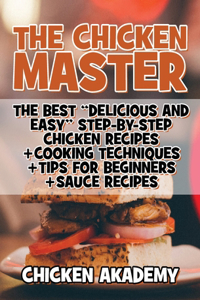 The Chicken Master - The Best Delicious And Easy Step-by-step Chicken Recipes