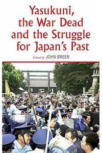 Yasukuni, the War Dead and the Struggle for Japan's Past