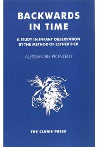 Backwards in Time: A Study in Infant Observation by the Method of Esther Bick