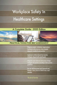 Workplace Safety In Healthcare Settings A Complete Guide - 2020 Edition