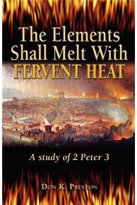 The Elements Shall Melt With Fervent Heat