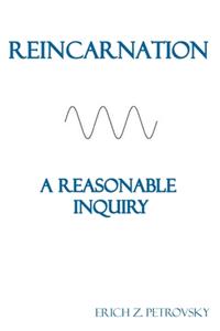 Reincarnation A Reasonable Inquiry