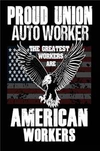 Proud Union Autoworker: The Greatest Workers Are American Workers: Auto Workers Union Patriotic Notebook Gift