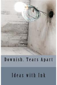 Downish. Tears Apart