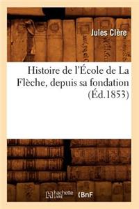 Histoire de l'École de la Flèche, Depuis Sa Fondation (Éd.1853)