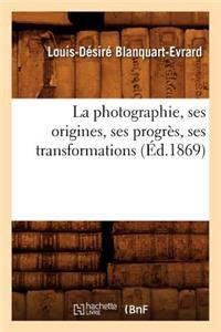 La Photographie, Ses Origines, Ses Progrès, Ses Transformations (Éd.1869)
