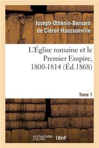 L'Église Romaine Et Le Premier Empire, 1800-1814. T. 1