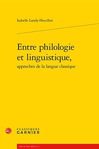 Entre Philologie Et Linguistique, Approches de la Langue Classique