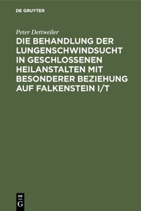 Die Behandlung Der Lungenschwindsucht in Geschlossenen Heilanstalten Mit Besonderer Beziehung Auf Falkenstein I/T