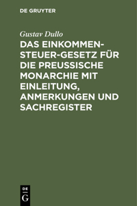 Das Einkommensteuer-Gesetz Für Die Preußische Monarchie Mit Einleitung, Anmerkungen Und Sachregister