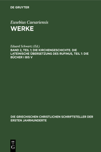 Die Kirchengeschichte. Die Lateinische Übersetzung Des Rufinus, Teil 1: Die Bücher I Bis V