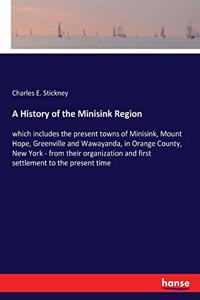 History of the Minisink Region: which includes the present towns of Minisink, Mount Hope, Greenville and Wawayanda, in Orange County, New York - from their organization and first s