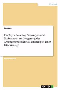 Employer Branding. Status Quo und Maßnahmen zur Steigerung der Arbeitgeberattraktivität am Beispiel einer Fitnessanlage