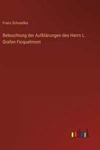 Beleuchtung der Aufklärungen des Herrn L. Grafen Ficquelmont