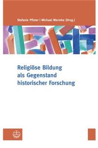 Religiose Bildung ALS Gegenstand Historischer Forschung