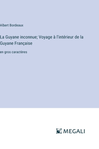 Guyane inconnue; Voyage à l'intérieur de la Guyane Française
