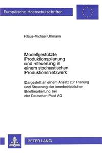 Modellgestuetzte Produktionsplanung und -steuerung in einem stochastischen Produktionsnetzwerk