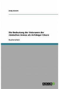 Die Bedeutung der Veteranen der römischen Armee als Anhänger Cäsars