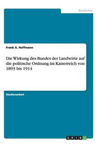 Wirkung des Bundes der Landwirte auf die politische Ordnung im Kaiserreich von 1893 bis 1914