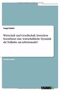 Wirtschaft und Gesellschaft. Inwiefern beeinflusst eine wirtschaftliche Dynamik die Teilhabe am Arbeitsmarkt?