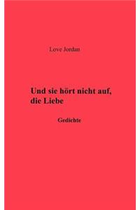 Und sie hörte nicht auf, die Liebe