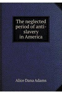 The Neglected Period of Anti-Slavery in America