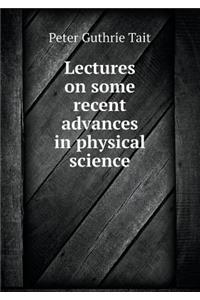 Lectures on some recent advances in physical science