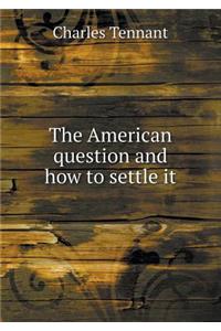 The American Question and How to Settle It