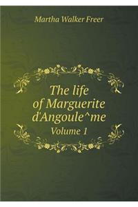The Life of Marguerite d'Angoule Me Volume 1