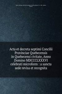 Acta et decreta septimi Concilii Provinciae Quebecensis in Quebecensi civitate, Anno Domino MDCCCLXXXVI celebrati microform