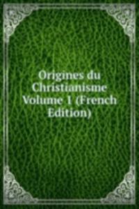 Origines du Christianisme Volume 1 (French Edition)