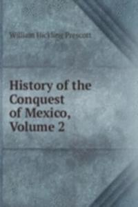 History of the Conquest of Mexico, Volume 2