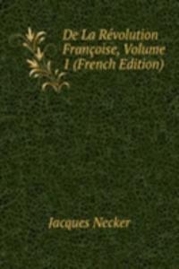 De La Revolution Francoise, Volume 1 (French Edition)