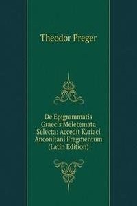De Epigrammatis Graecis Meletemata Selecta: Accedit Kyriaci Anconitani Fragmentum (Latin Edition)