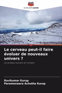 cerveau peut-il faire évoluer de nouveaux univers ?