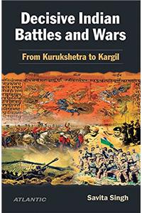 Decisive Indian Battles and Wars From Kurukshetra to Kargil