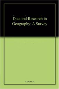 Doctoral Research in Geography: A Survey