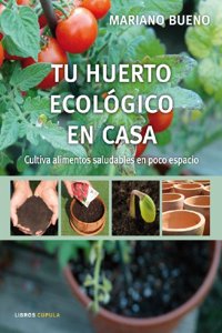 Tu huerto ecologico en casa : cultiva alimentos saludables en poco espacio