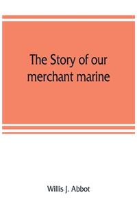 The story of our merchant marine; its period of glory, its prolonged decadence and its vigorous revival as the result of the world war