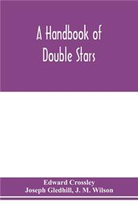 A handbook of double stars, with a catalogue of twelve hundred double stars and extensive lists of measures. With additional notes bringing the measures up to 1879