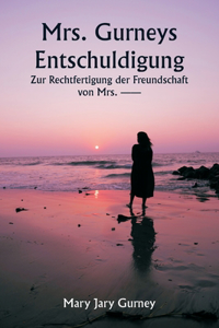 Mrs. Gurneys Entschuldigung Zur Rechtfertigung der Freundschaft von Mrs. --