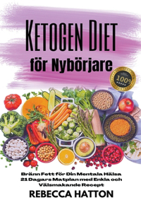 Ketogen Diet för Nybörjare - Bränn Fett för Din Mentala Hälsa 21 Dagars Matplan med Enkla och Välsmakande Recept