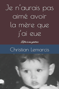 Je n'aurais pas aimé avoir la mère que j'ai eue