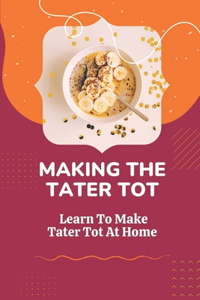 Making The Tater Tot