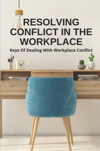 Resolving Conflict In The Workplace