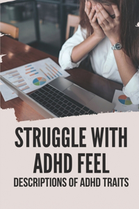 Struggle With ADHD Feel: Descriptions Of ADHD Traits: The Truth About Adhd Book